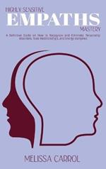 Highly Sensitive Empaths Mastery: A Definitive Guide on How to Recognize and Eliminate Personality Disorders, Toxic Relationships, and Energy Vampires