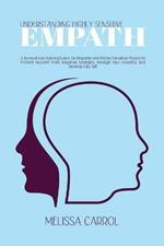 Understanding Highly Sensitive Empath: A Survival and Healing Guide for Empaths and Highly Sensitive People to Protect Yourself From Negative Energies, Manage Your Empathy and Develop Your Gift