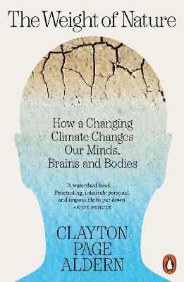 The Weight of Nature: How a Changing Climate Changes Our Minds, Brains and Bodies - Clayton Aldern - cover
