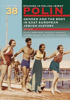 Polin: Studies in Polish Jewry Volume 38: Gender and the Body in Eastern European Jewish History - cover