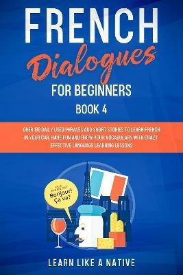 French Dialogues for Beginners Book 2: Over 100 Daily Used Phrases and Short Stories to Learn French in Your Car. Have Fun and Grow Your Vocabulary with Crazy Effective Language Learning Lessons - Learn Like A Native - cover