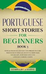 Portuguese Short Stories for Beginners Book 3: Over 100 Dialogues & Daily Used Phrases to Learn Portuguese in Your Car. Have Fun & Grow Your Vocabulary, with Crazy Effective Language Learning Lessons
