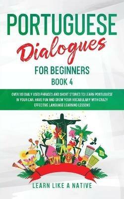 Portuguese Dialogues for Beginners Book 2: Over 100 Daily Used Phrases & Short Stories to Learn Portuguese in Your Car. Have Fun and Grow Your Vocabulary with Crazy Effective Language Learning Lessons - Learn Like A Native - cover