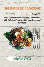 The Diabetic Cookbook: Easy Recipes for a Healthy and Carefree Life with Delicious Food Low Fat, Low Sugar, And Low Carb