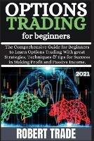 Options Tr?ding for B?ginn?rs ( 2021 ): Th? Compr?h?nsiv? guid? for ??ginn?rs to L??rn Options Tr?ding with gr??t Str?t?gi?s, T?chniqu?s & Tips For Succ?ss i - Robert Trade - cover