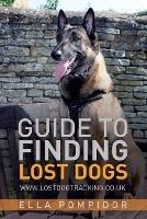 Guide to Finding Lost Dogs: Www.Lostdogtracking.Co.UK - Ella Pompidor - cover