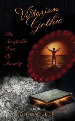 Victorian Gothic: Volume 3: The Acceptable Face of Insanity - D R Miller - cover