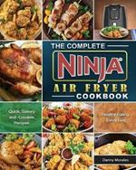 The Complete Ninja Air Fryer Cookbook: Quick, Savory and Creative Recipes for Healthy Eating Every Day