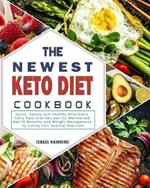 The Newest Keto Diet Cookbook: Quick, Savory and Healthy Affordable Tasty Keto Diet Recipes for Maintained Health Benefits and Weight Management by Eating Ever Feeling Deprived