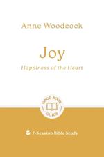 Joy: Happiness of the Heart: 7-Session Bible Study