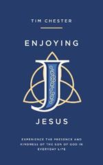 Enjoying Jesus: Experience the Presence and Kindness of the Son of God in Everyday Life
