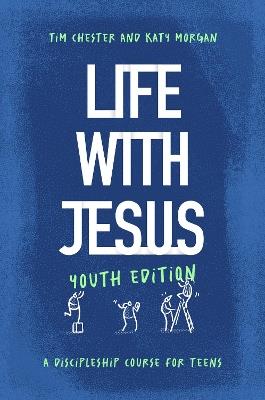 Life with Jesus: Youth Edition: A Discipleship Course for Teens - Tim Chester,Katy Morgan - cover