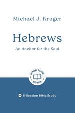 Hebrews: An Anchor for the Soul: 8-Session Bible Study