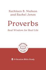 Proverbs: Real Wisdom for Real Life: 8-Session Bible Study
