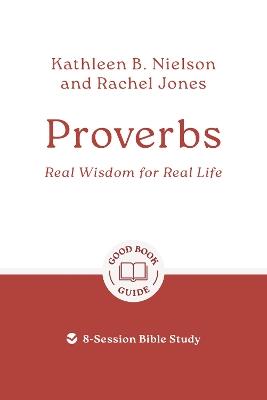 Proverbs: Real Wisdom for Real Life: 8-Session Bible Study - Kathleen B. Nielson,Rachel Jones - cover