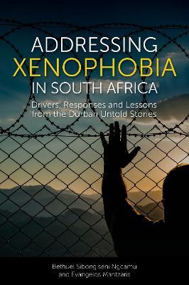 Addressing Xenophobia in South Africa: Drivers, Responses and Lessons from the Durban Untold Stories - Bethuel Sibongiseni Ngcamu,Evangelos Mantzaris - cover