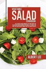 Vegetable Salad Cookbook: The Ultimate Salad Cookbook For Your Every-Day Cooking With Over 50 Wholesome Ideas. Lose Weight and Reset Metabolism With Simple and Easy Salads Recipes