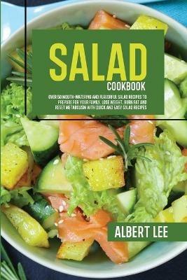 Salad Cookbook: Find Out How to Prepare Tasty and Delicious Salads in Less than 15 Minutes Stay Fit and Healthy With Simple and Easy Salads Recipes - Albert Lee - cover