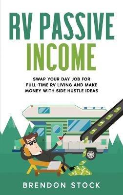 RV Passive Income: Swap Your Day Job for Full-Time RV Living and Make Money with Side Hustle Ideas - Brendon Stock - cover