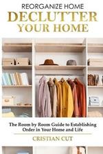 How to Manage Your Home: Decluttering your home; the room by room guide to establishing order in your home and life)