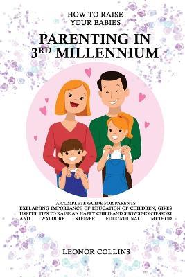 How to Raise Your Babies - Parenting in 3rd Millennium - A Complete Guide for Parents - Leonor Collins - cover