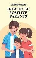 Libro in inglese How to Be Positive Parents: Parenting the Children of the New Millennium  - Leonor Collins