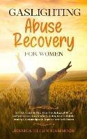 Gaslighting Abuse Recovery for Women: Self Help Guide to Heal From Psychological Abuse and Survive Narcissistic Manipulation, How to Rebuild Healthy Relationships and Improve Your Self Esteem - Jessica Ellen Hammock - cover