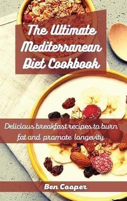 The Ultimate Mediterranean Diet Cookbook: Delicious Breakfast Recipes To Burn Fat And Promote Longevity - Ben Cooper - cover