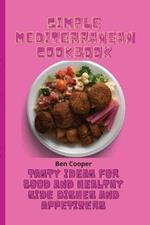 Simple Mediterranean Cookbook: Tasty Ideas For Good And Healthy Side Dishes And Appetizers
