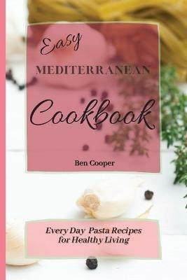 Easy Mediterranean Cookbook: Everyday Pasta Recipes for Healthy Living - Ben Cooper - cover