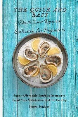 The Quick and Easy Dash Diet Recipes Collection for Beginners: Super-Affordable Seafood Recipes to Boost Your Metabolism and Eat Healthy - Naomi Hudson - cover