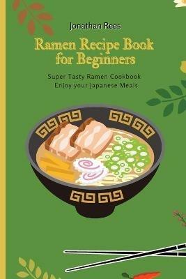 Super Ramen Recipe Book for Beginners: Super Tasty, Quick and Easy Ramen Collection - Jonathan Rees - cover