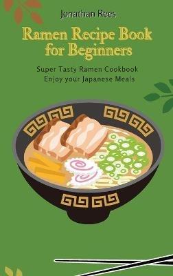 Super Ramen Recipe Book for Beginners: Super Tasty, Quick and Easy Ramen Collection - Jonathan Rees - cover
