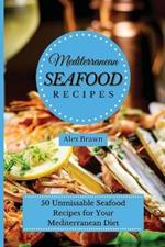 Mediterranean Seafood Recipes: 50 Unmissable Seafood Recipes for Your Mediterranean Diet