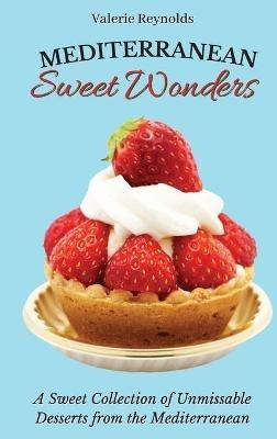 Mediterranean Sweet Wonders: A Sweet Collection of Unmissable Desserts from the Mediterranean - Valerie Reynolds - cover