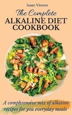 The Complete Alkaline Diet Cookbook: A comphrensive mix of alkaline recipes for you everyday meals - Isaac Vinson - cover