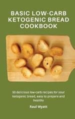 Basic Low-Carb Ketogenic Bread Cookbook: 50 delicious low-carb recipes for your ketogenic bread, easy to prepare and healthy