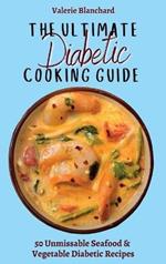 The Ultimate Diabetic Cooking Guide: 50 Unmissable Seafood & Vegetable Diabetic Recipes