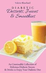 Diabetic Desserts, Juices & Smoothies: An Unmissable Collection of Delicious Diabetic Sweets & Drinks to Enjoy Your Diabetic Diet