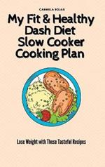 My Fit & Healthy Dash Diet Slow Cooker Cooking Plan: Lose Weight with These Tasteful Recipes