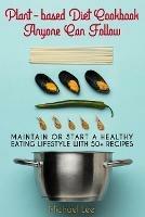 Libro in inglese Plant-based Diet Cookbook Anyone Can Follow: Maintain or Start a Healthy Eating Lifestyle with 50+ Recipes  - Michael Lee