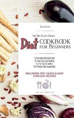 The Big Plant-Based Diet COOKBOOK for Beginners: A complete detailed guide on how tasty and healthy it is for you to switch to a whole plant-based diet. Including: 150+ Quick & Easy Everyday Recipes. (June 2021 Edition)