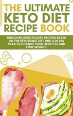 The Ultimate Keto Diet Recipe Book: Discover over 75 easy recipes based on the ketogenic diet and a 28 day plan to change your lifestyle and lose weight. (June 2021 Edition)