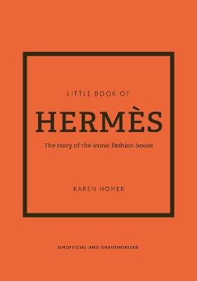 The Little Book of Hermès: The story of the iconic fashion house - Karen Homer - cover