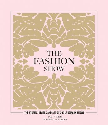 The Fashion Show: The stories, invites and art of 300 landmark shows - Iain R Webb - cover