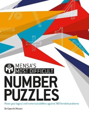 Mensa's Most Difficult Number Puzzles: Prove your logical and numerical abilities against 200 fiendish problems - Dr. Gareth Moore,Mensa Ltd - cover