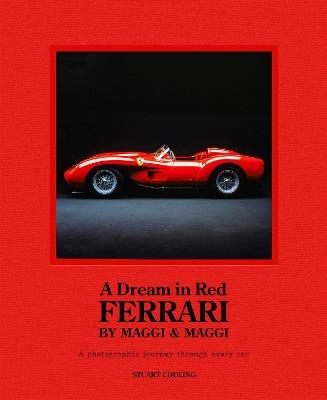A Dream in Red - Ferrari by Maggi & Maggi: A photographic journey through the finest cars ever made - Stuart Codling - cover