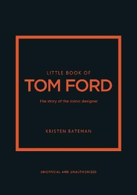Little Book of Tom Ford: The story of the iconic brand - Kristen Bateman - cover