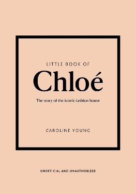 Little Book of Chloé: The story of the iconic brand - Caroline Young - cover