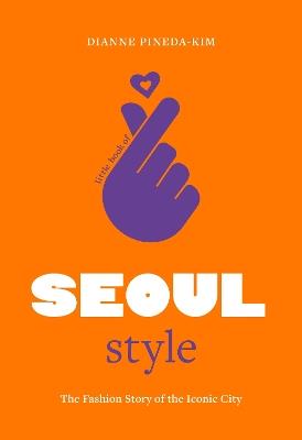 Little Book of Seoul Style: The Fashion History of the Iconic City - Dianne Pineda-Kim - cover